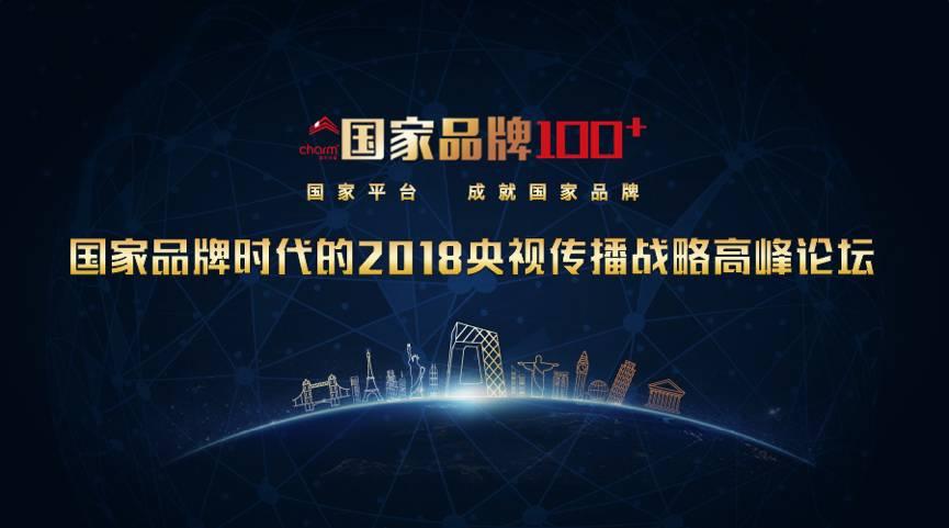【行業(yè)】“國(guó)家品牌100+” 國(guó)家品牌時(shí)代的2018央視傳播戰(zhàn)略高峰論壇在京隆重舉行